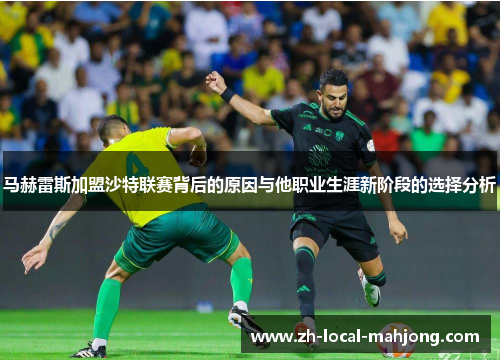 马赫雷斯加盟沙特联赛背后的原因与他职业生涯新阶段的选择分析 马赫雷斯加盟沙特联赛背后的原因与他职业生涯新阶段的选择分析