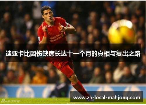迪亚卡比因伤缺席长达十一个月的真相与复出之路