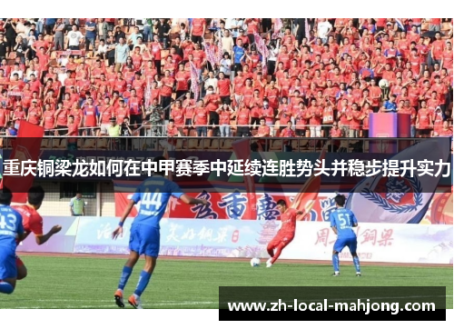 重庆铜梁龙如何在中甲赛季中延续连胜势头并稳步提升实力