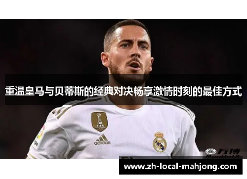重温皇马与贝蒂斯的经典对决畅享激情时刻的最佳方式