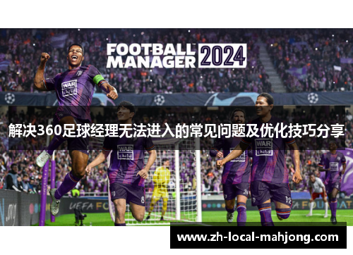 解决360足球经理无法进入的常见问题及优化技巧分享 解决360足球经理无法进入的常见问题及优化技巧分享