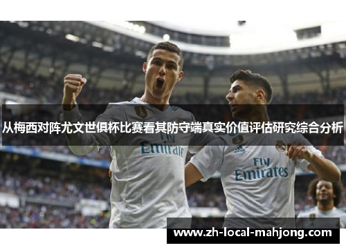从梅西对阵尤文世俱杯比赛看其防守端真实价值评估研究综合分析 从梅西对阵尤文世俱杯比赛看其防守端真实价值评估研究综合分析
