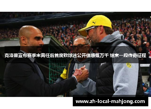 克洛普宣布赛季末离任后首度致球迷公开信感慨万千 结束一段传奇征程