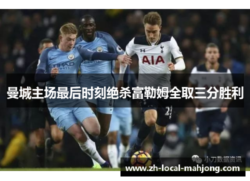 曼城主场最后时刻绝杀富勒姆全取三分胜利
