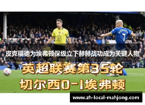 皮克福德为埃弗顿保级立下赫赫战功成为关键人物